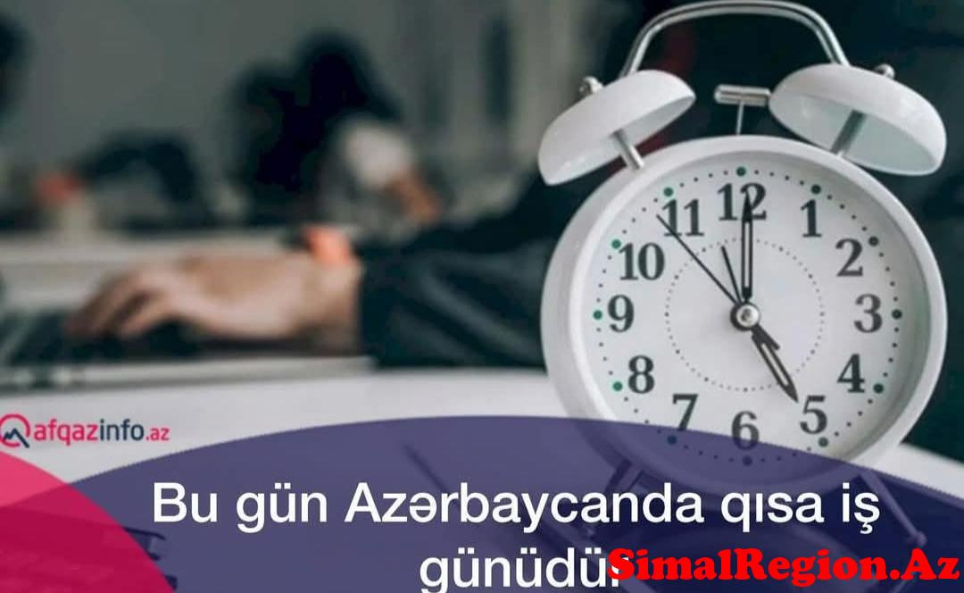 Bu gün ölkəmizdə qısa iş günüdür