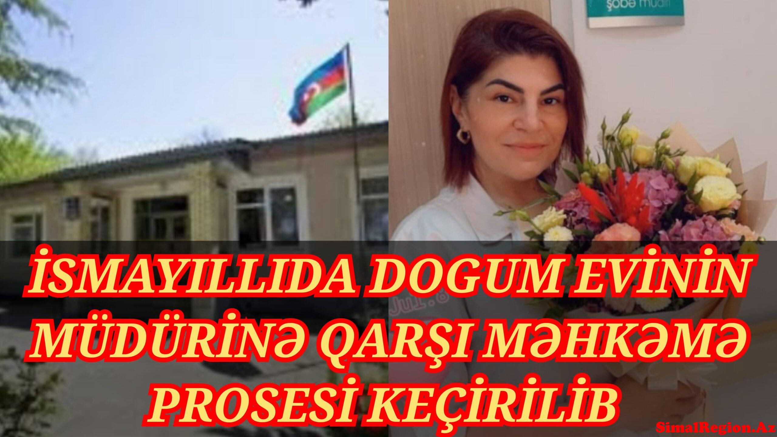 İsmayıllıda məhkəmə prosesi başlayıb! Doğum şöbəsinin müdirini hansı cəza gözləyir?