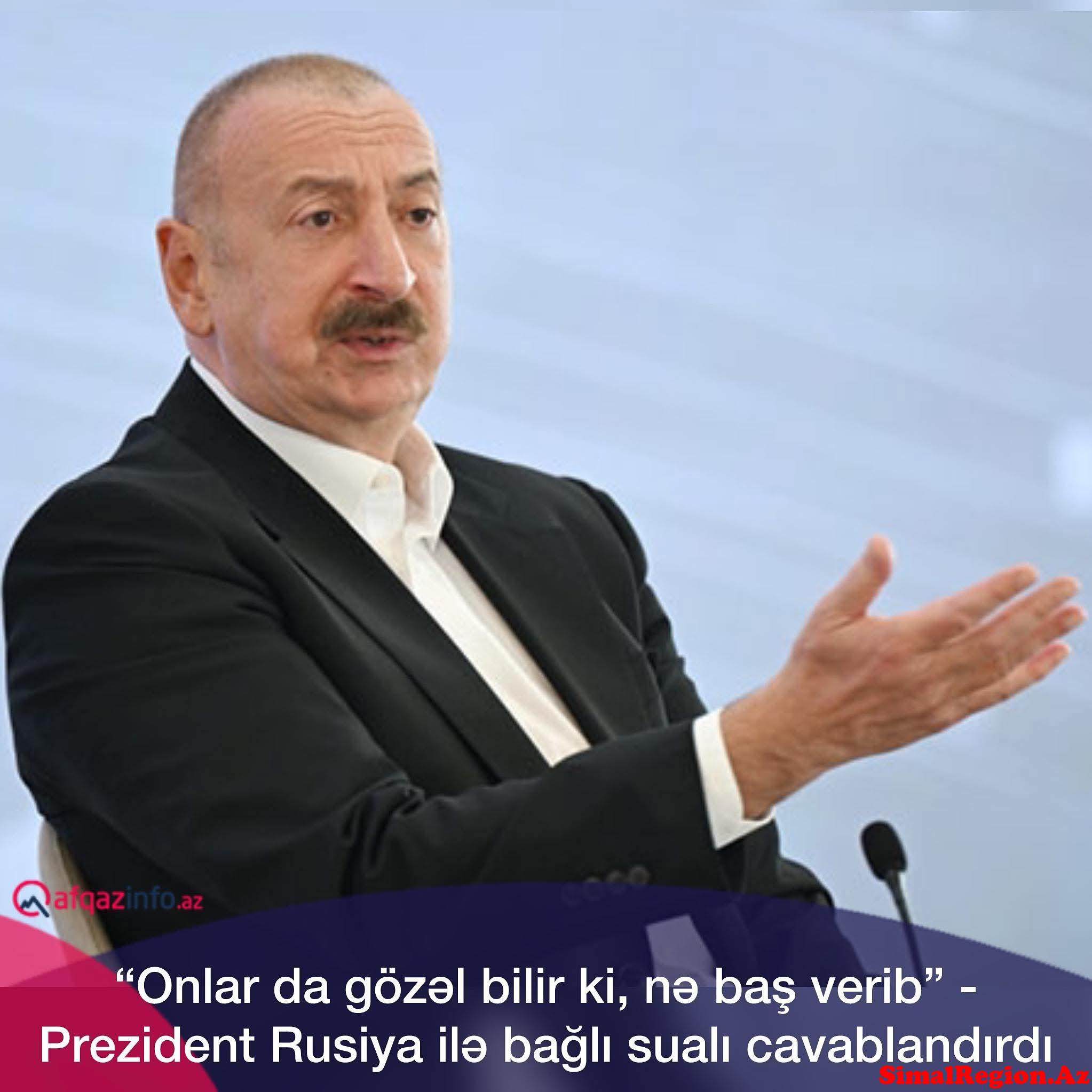 Prezident İlham Əliyev Azərbaycan və Rusiya arasındakı münasibətlərlə bağlı sualı da cavablandırıb